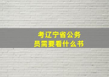 考辽宁省公务员需要看什么书