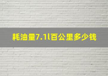 耗油量7.1l百公里多少钱