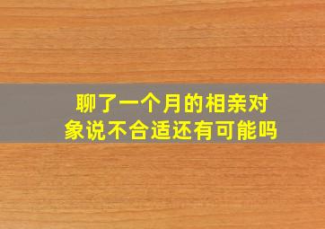 聊了一个月的相亲对象说不合适还有可能吗