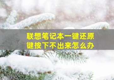 联想笔记本一键还原键按下不出来怎么办