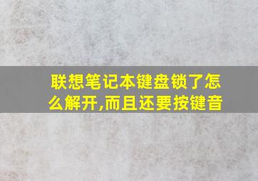 联想笔记本键盘锁了怎么解开,而且还要按键音