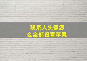 联系人头像怎么全部设置苹果