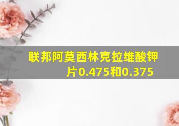 联邦阿莫西林克拉维酸钾片0.475和0.375