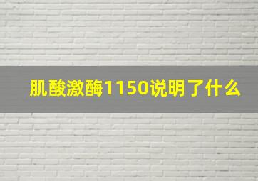 肌酸激酶1150说明了什么