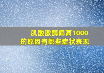 肌酸激酶偏高1000的原因有哪些症状表现