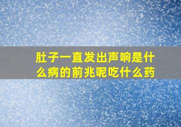 肚子一直发出声响是什么病的前兆呢吃什么药