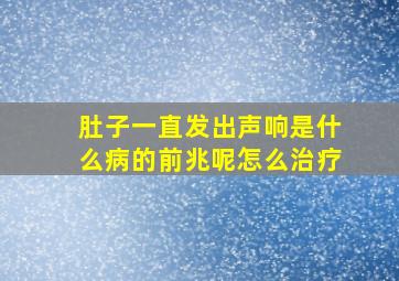 肚子一直发出声响是什么病的前兆呢怎么治疗