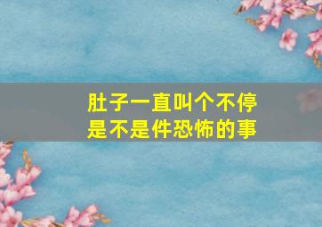 肚子一直叫个不停是不是件恐怖的事