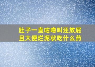 肚子一直咕噜叫还放屁且大便烂泥状吃什么药