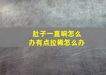 肚子一直响怎么办有点拉稀怎么办