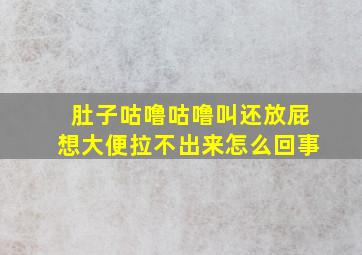 肚子咕噜咕噜叫还放屁想大便拉不出来怎么回事