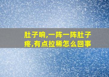 肚子响,一阵一阵肚子疼,有点拉稀怎么回事