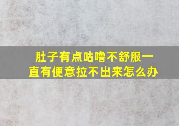 肚子有点咕噜不舒服一直有便意拉不出来怎么办