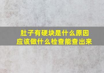 肚子有硬块是什么原因应该做什么检查能查出来