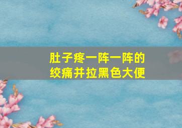 肚子疼一阵一阵的绞痛并拉黑色大便