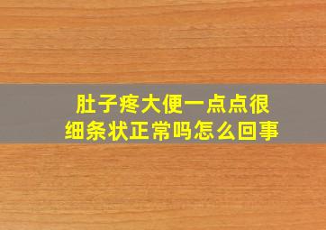 肚子疼大便一点点很细条状正常吗怎么回事