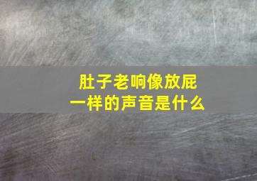 肚子老响像放屁一样的声音是什么