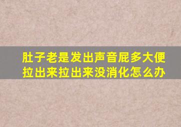 肚子老是发出声音屁多大便拉出来拉出来没消化怎么办