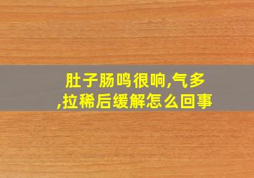 肚子肠鸣很响,气多,拉稀后缓解怎么回事