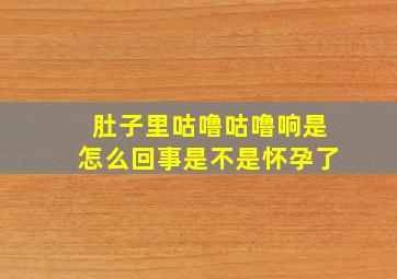 肚子里咕噜咕噜响是怎么回事是不是怀孕了