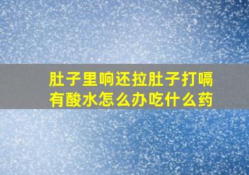 肚子里响还拉肚子打嗝有酸水怎么办吃什么药