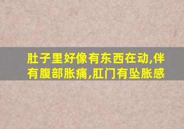 肚子里好像有东西在动,伴有腹部胀痛,肛门有坠胀感