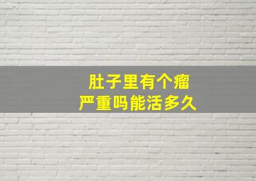 肚子里有个瘤严重吗能活多久