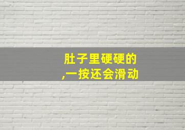 肚子里硬硬的,一按还会滑动