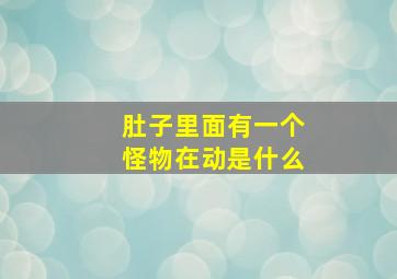 肚子里面有一个怪物在动是什么