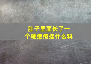 肚子里面长了一个硬疙瘩挂什么科