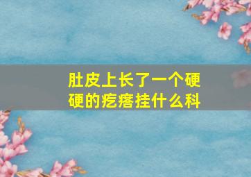 肚皮上长了一个硬硬的疙瘩挂什么科