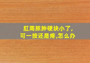 肛周脓肿硬块小了,可一按还是疼,怎么办