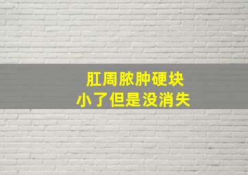 肛周脓肿硬块小了但是没消失