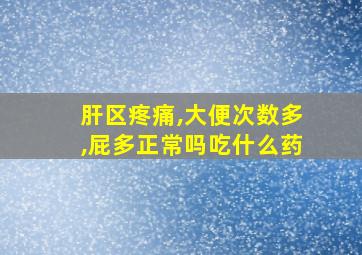 肝区疼痛,大便次数多,屁多正常吗吃什么药