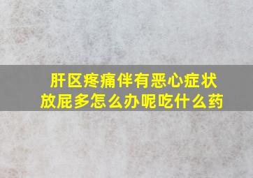 肝区疼痛伴有恶心症状放屁多怎么办呢吃什么药