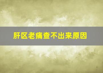 肝区老痛查不出来原因