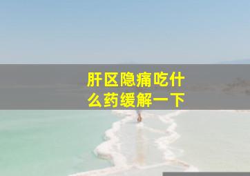 肝区隐痛吃什么药缓解一下