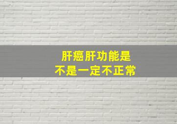 肝癌肝功能是不是一定不正常