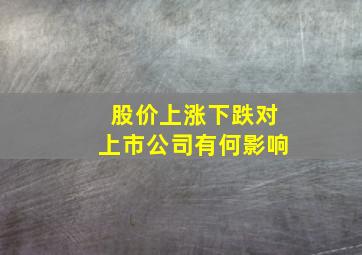 股价上涨下跌对上市公司有何影响