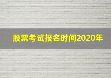 股票考试报名时间2020年