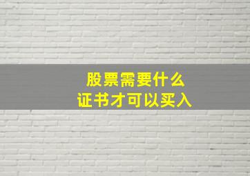 股票需要什么证书才可以买入