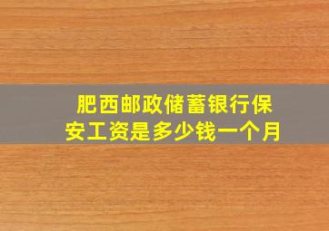 肥西邮政储蓄银行保安工资是多少钱一个月