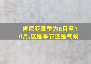 肯尼亚旱季为6月至10月,这是季节还是气候