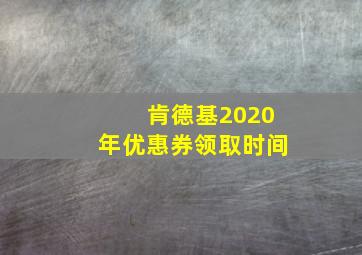 肯德基2020年优惠券领取时间