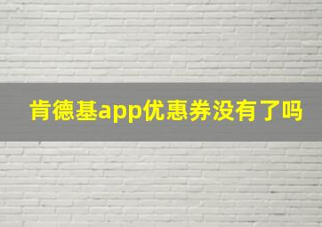 肯德基app优惠券没有了吗