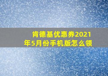 肯德基优惠券2021年5月份手机版怎么领