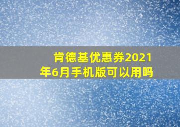 肯德基优惠券2021年6月手机版可以用吗