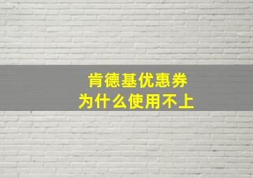 肯德基优惠券为什么使用不上