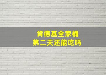 肯德基全家桶第二天还能吃吗