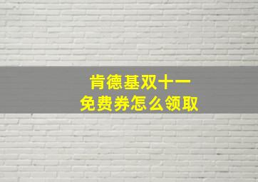 肯德基双十一免费券怎么领取